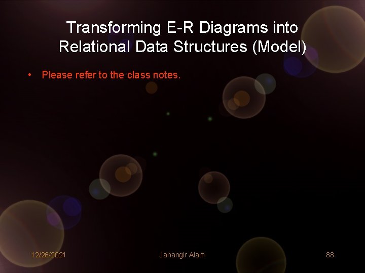 Transforming E-R Diagrams into Relational Data Structures (Model) • Please refer to the class Transforming E-R Diagrams into Relational Data Structures (Model) • Please refer to the class