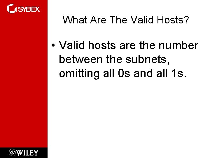 What Are The Valid Hosts? • Valid hosts are the number between the subnets,