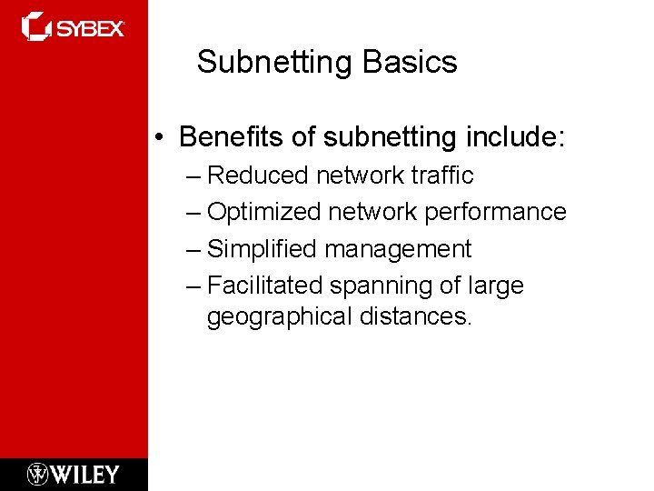 Subnetting Basics • Benefits of subnetting include: – Reduced network traffic – Optimized network