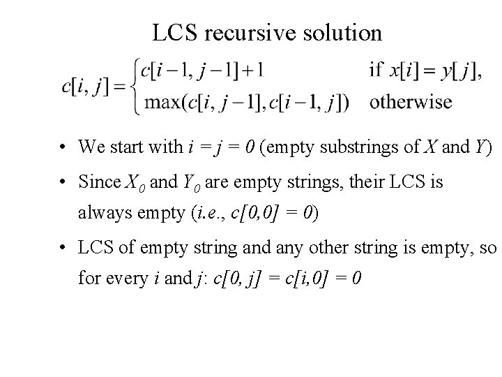 LCS recursive solution • We start with i = j = 0 (empty substrings