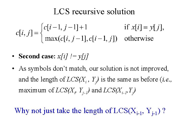 LCS recursive solution • Second case: x[i] != y[j] • As symbols don’t match,