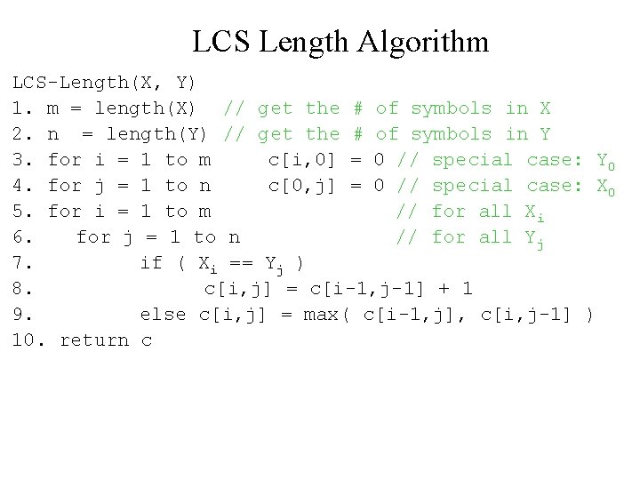 LCS Length Algorithm LCS-Length(X, Y) 1. m = length(X) // get the # of