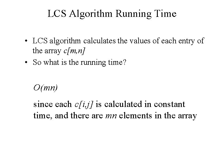 LCS Algorithm Running Time • LCS algorithm calculates the values of each entry of LCS Algorithm Running Time • LCS algorithm calculates the values of each entry of