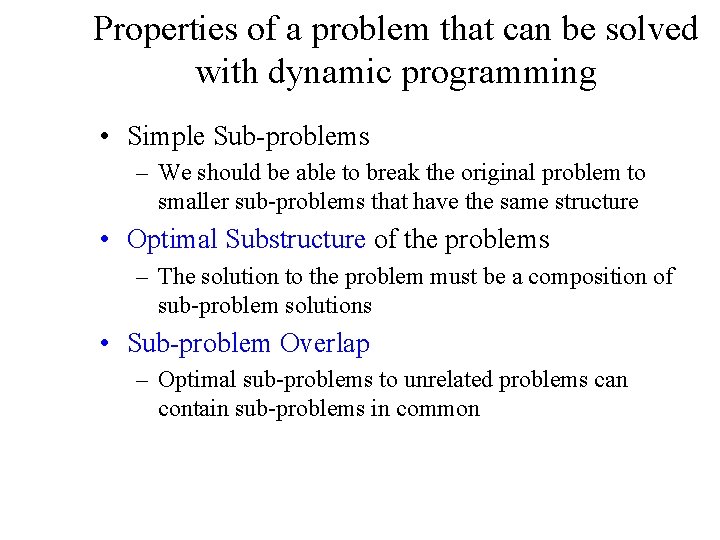 Properties of a problem that can be solved with dynamic programming • Simple Sub-problems Properties of a problem that can be solved with dynamic programming • Simple Sub-problems