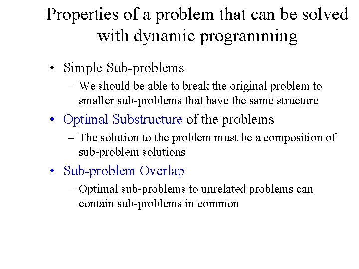 Properties of a problem that can be solved with dynamic programming • Simple Sub-problems