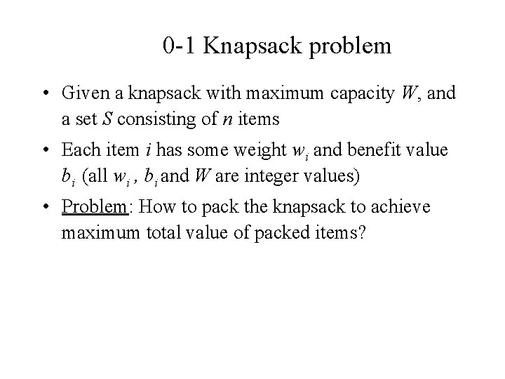 0 -1 Knapsack problem • Given a knapsack with maximum capacity W, and a 0 -1 Knapsack problem • Given a knapsack with maximum capacity W, and a