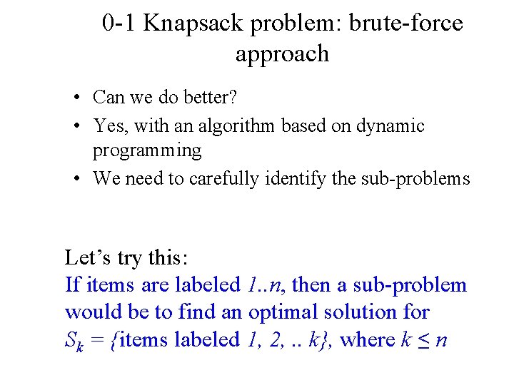 0 -1 Knapsack problem: brute-force approach • Can we do better? • Yes, with