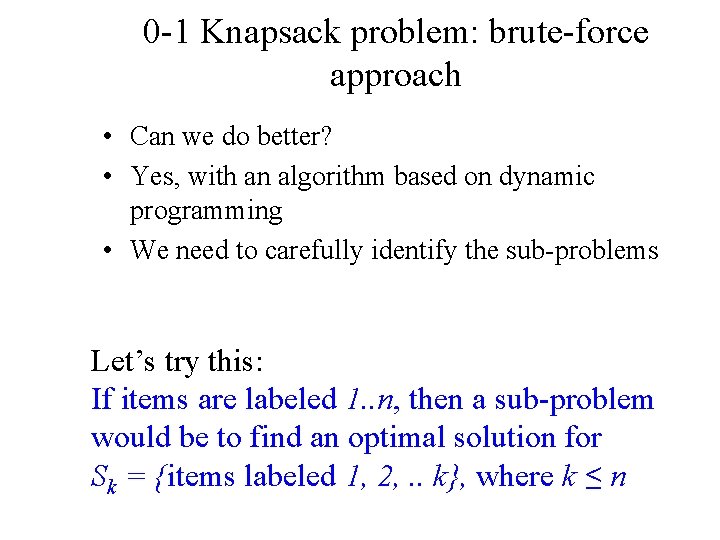 0 -1 Knapsack problem: brute-force approach • Can we do better? • Yes, with 0 -1 Knapsack problem: brute-force approach • Can we do better? • Yes, with