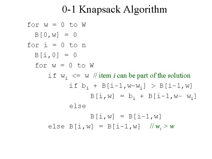 0 -1 Knapsack Algorithm for w = 0 to W B[0, w] = 0