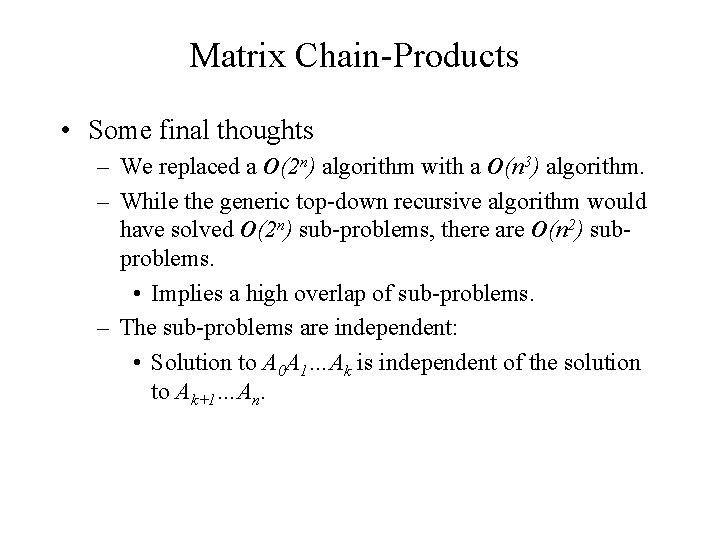 Matrix Chain-Products • Some final thoughts – We replaced a O(2 n) algorithm with Matrix Chain-Products • Some final thoughts – We replaced a O(2 n) algorithm with