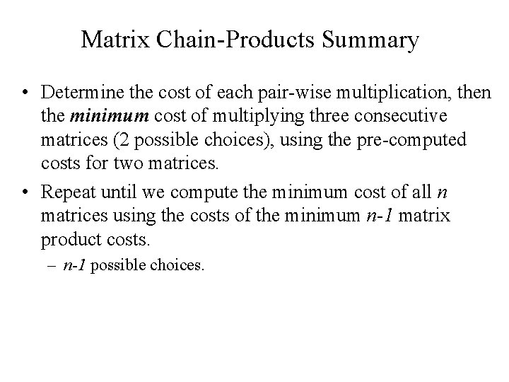 Matrix Chain-Products Summary • Determine the cost of each pair-wise multiplication, then the minimum Matrix Chain-Products Summary • Determine the cost of each pair-wise multiplication, then the minimum