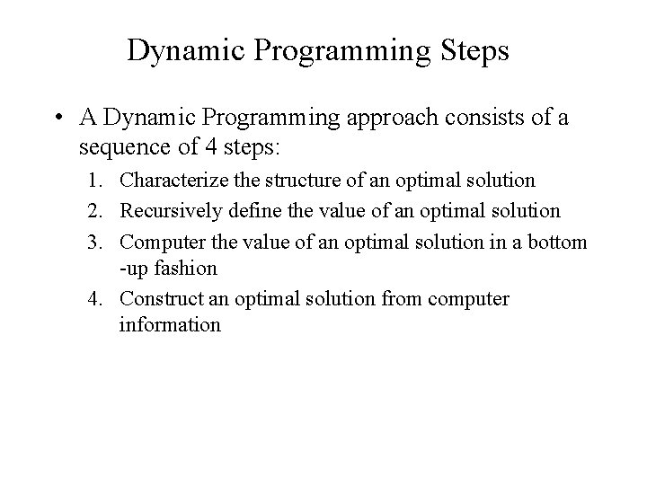 Dynamic Programming Steps • A Dynamic Programming approach consists of a sequence of 4 Dynamic Programming Steps • A Dynamic Programming approach consists of a sequence of 4