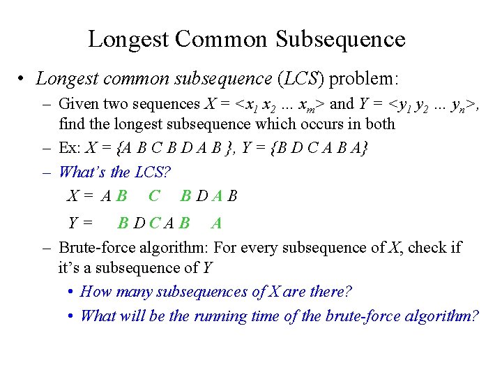 Longest Common Subsequence • Longest common subsequence (LCS) problem: – Given two sequences X