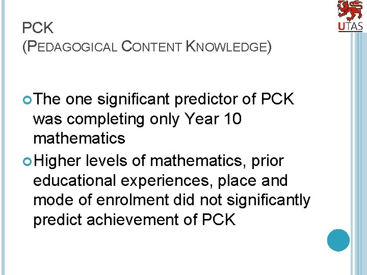 PCK (PEDAGOGICAL CONTENT KNOWLEDGE) The one significant predictor of PCK was completing only Year