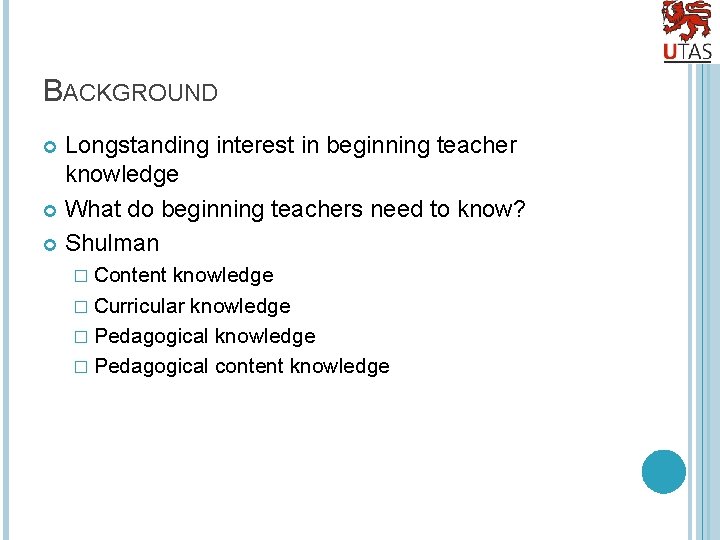BACKGROUND Longstanding interest in beginning teacher knowledge What do beginning teachers need to know?