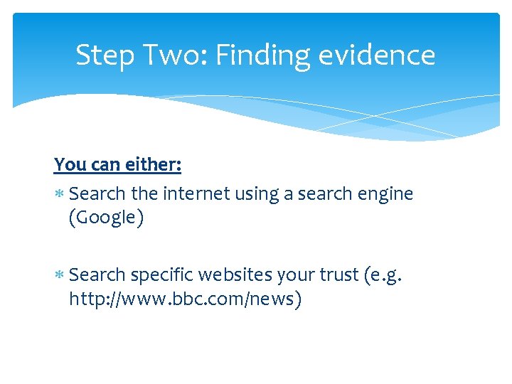 Step Two: Finding evidence You can either: Search the internet using a search engine Step Two: Finding evidence You can either: Search the internet using a search engine