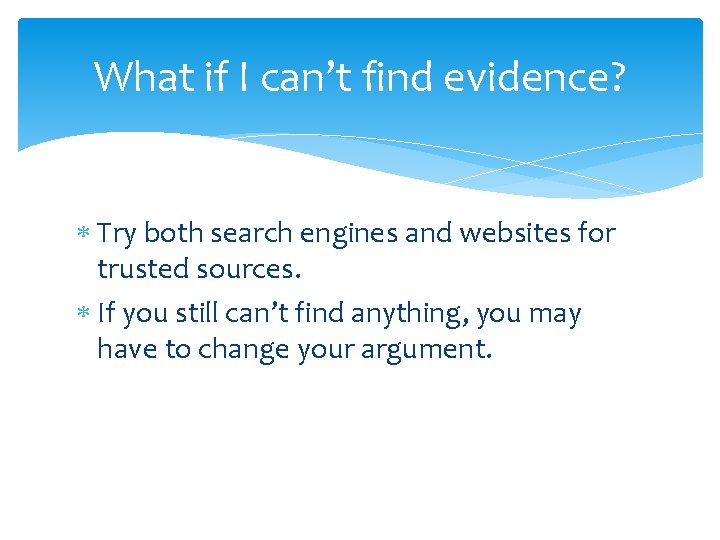 What if I can’t find evidence? Try both search engines and websites for trusted What if I can’t find evidence? Try both search engines and websites for trusted