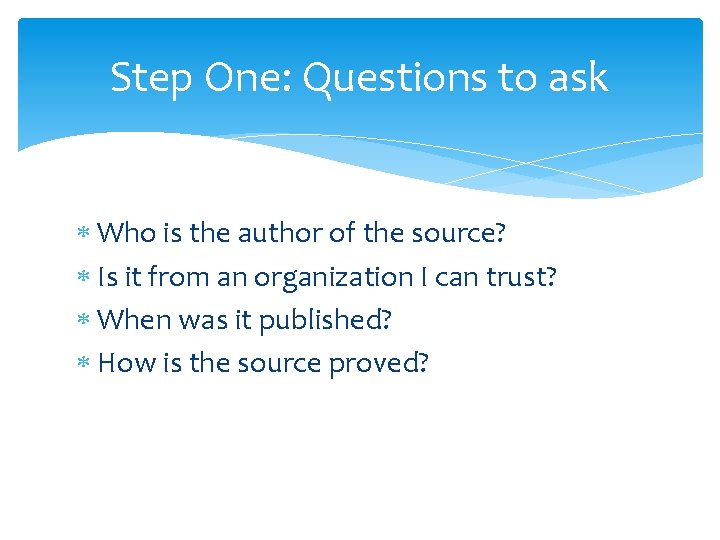 Step One: Questions to ask Who is the author of the source? Is it Step One: Questions to ask Who is the author of the source? Is it