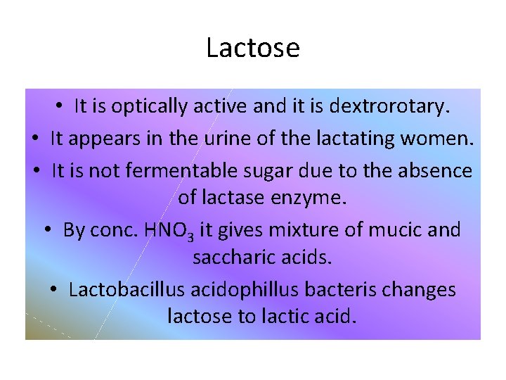 Lactose • It is optically active and it is dextrorotary. • It appears in