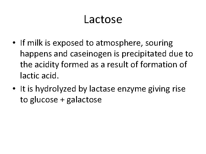 Lactose • If milk is exposed to atmosphere, souring happens and caseinogen is precipitated
