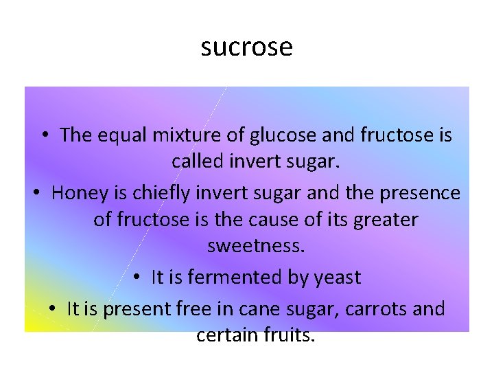 sucrose • The equal mixture of glucose and fructose is called invert sugar. •