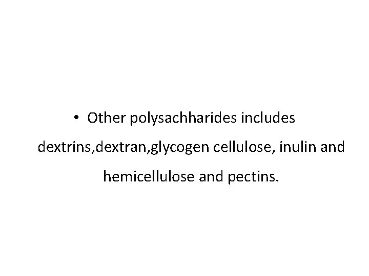  • Other polysachharides includes dextrins, dextran, glycogen cellulose, inulin and hemicellulose and pectins.