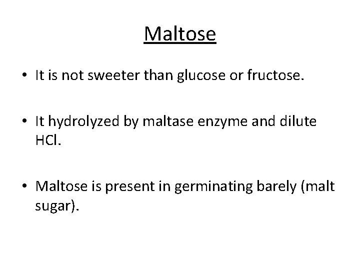 Maltose • It is not sweeter than glucose or fructose. • It hydrolyzed by