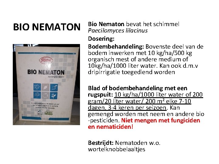 BIO NEMATON Bio Nematon bevat het schimmel Paecilomyces lilacinus Dosering: Bodembehandeling: Bovenste deel van