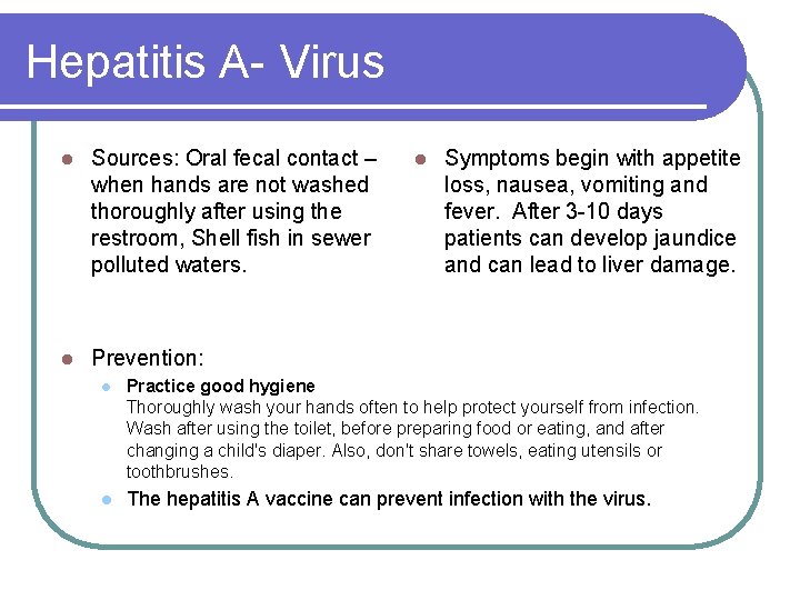 Hepatitis A- Virus l Sources: Oral fecal contact – when hands are not washed