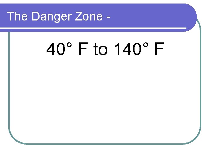 The Danger Zone - 40° F to 140° F 