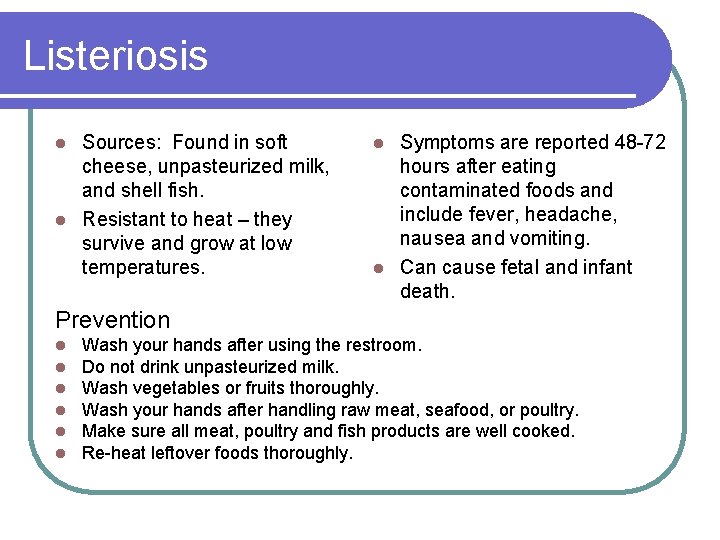 Listeriosis Sources: Found in soft cheese, unpasteurized milk, and shell fish. l Resistant to