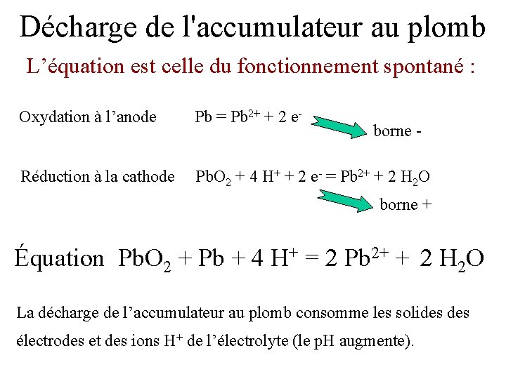 Décharge de l'accumulateur au plomb L’équation est celle du fonctionnement spontané : Oxydation à