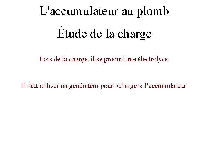 L'accumulateur au plomb Étude de la charge Lors de la charge, il se produit
