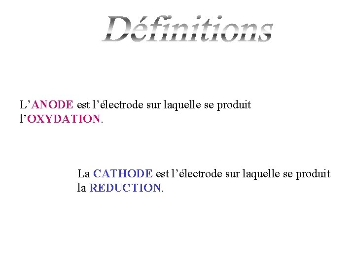 L’ANODE est l’électrode sur laquelle se produit l’OXYDATION. La CATHODE est l’électrode sur laquelle