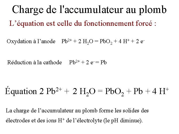 Charge de l'accumulateur au plomb L’équation est celle du fonctionnement forcé : Oxydation à