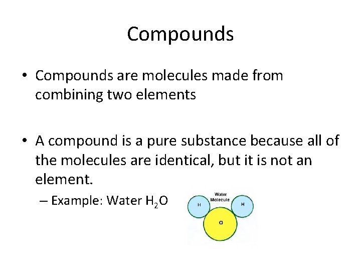 Compounds • Compounds are molecules made from combining two elements • A compound is Compounds • Compounds are molecules made from combining two elements • A compound is