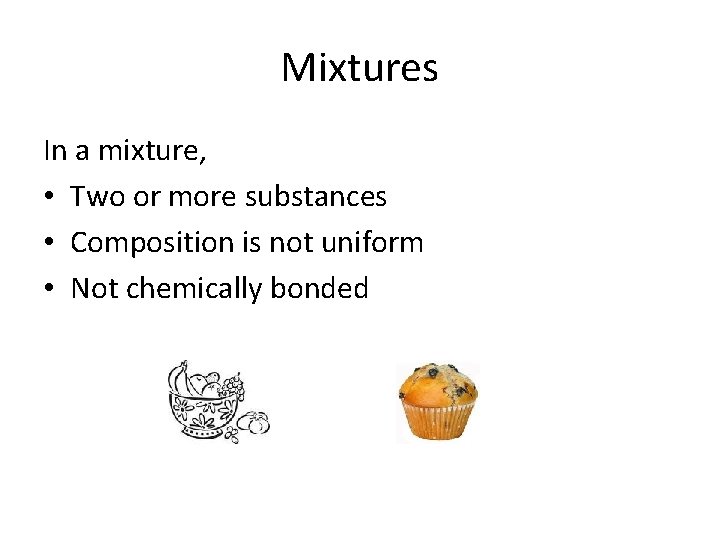 Mixtures In a mixture, • Two or more substances • Composition is not uniform Mixtures In a mixture, • Two or more substances • Composition is not uniform
