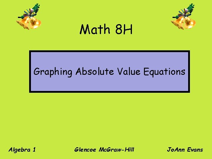 Math 8 H Graphing Absolute Value Equations Algebra 1 Glencoe Mc. Graw-Hill Jo. Ann