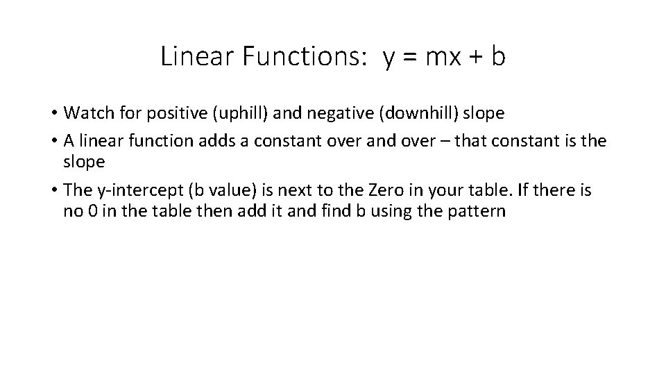 Linear Functions: y = mx + b • Watch for positive (uphill) and negative