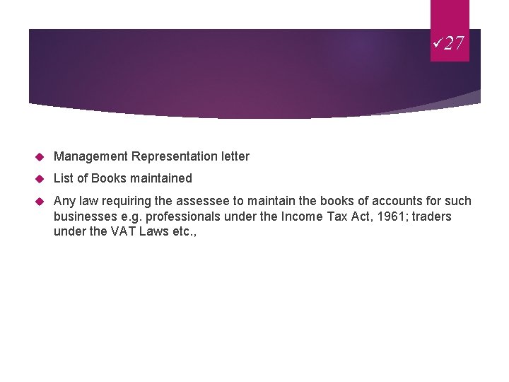 ü 27 Management Representation letter List of Books maintained Any law requiring the assessee