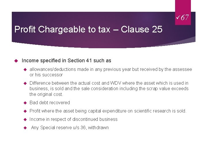 ü 67 Profit Chargeable to tax – Clause 25 Income specified in Section 41