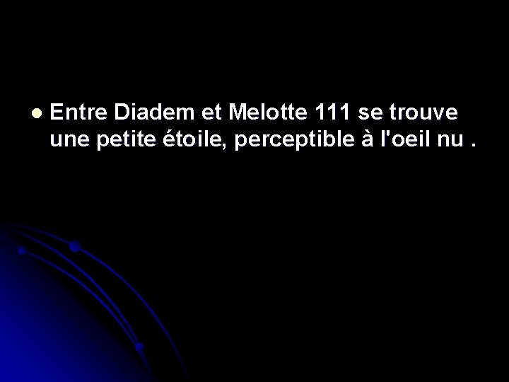 l Entre Diadem et Melotte 111 se trouve une petite étoile, perceptible à l'oeil