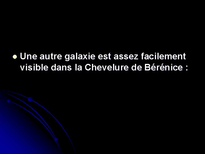 l Une autre galaxie est assez facilement visible dans la Chevelure de Bérénice :
