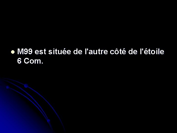 l M 99 est située de l'autre côté de l'étoile 6 Com. 