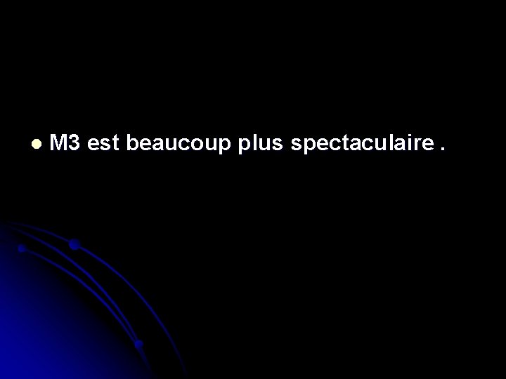 l M 3 est beaucoup plus spectaculaire. 