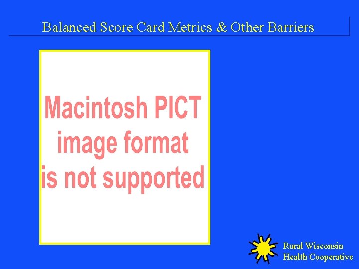 Balanced Score Card Metrics & Other Barriers Rural Wisconsin Health Cooperative 