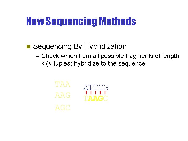 New Sequencing Methods n Sequencing By Hybridization – Check which from all possible fragments