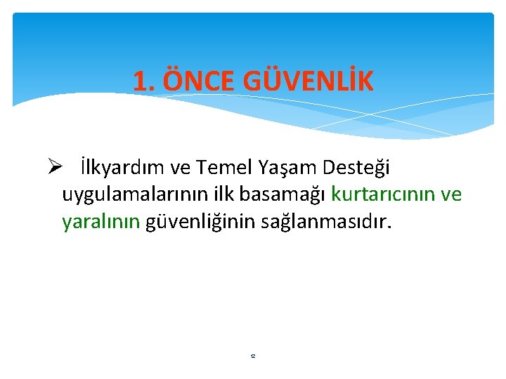 1. ÖNCE GÜVENLİK Ø İlkyardım ve Temel Yaşam Desteği uygulamalarının ilk basamağı kurtarıcının ve