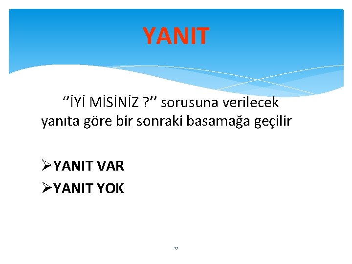 YANIT ‘’İYİ MİSİNİZ ? ’’ sorusuna verilecek yanıta göre bir sonraki basamağa geçilir ØYANIT