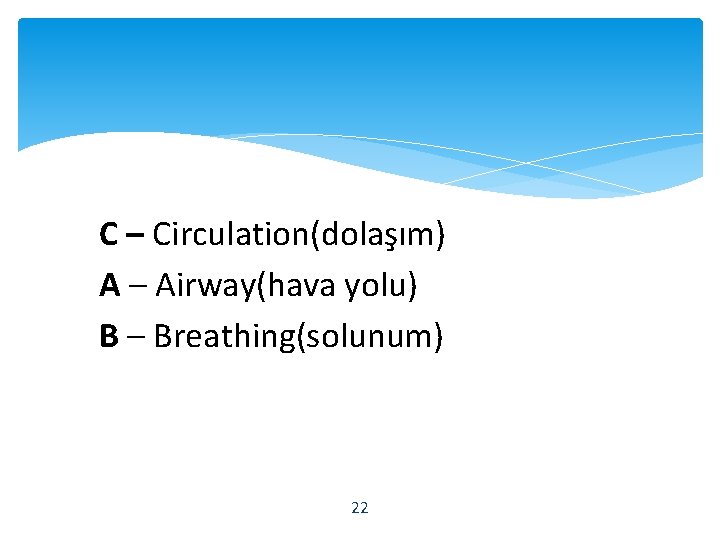 C – Circulation(dolaşım) A – Airway(hava yolu) B – Breathing(solunum) 22 